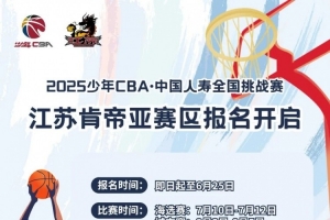 2025少年CBA全国挑战赛江苏肯帝亚赛区海选赛报名开启